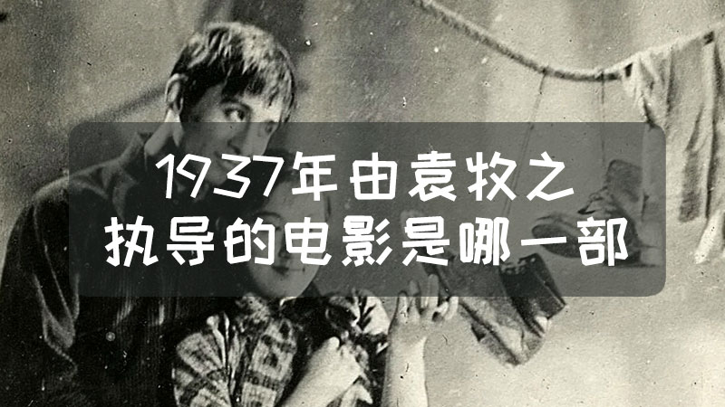 1937年由袁牧之執導電影是哪一部