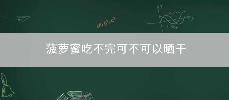 菠蘿蜜吃不完可不可以曬幹