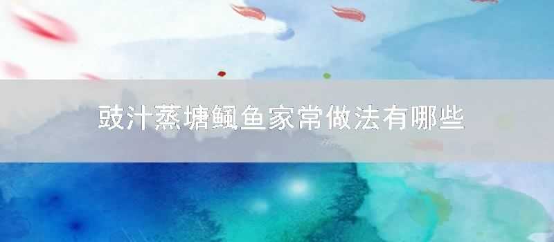 豉汁蒸塘鲺魚傢常做法有哪些