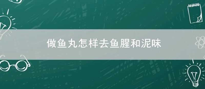 做魚丸怎樣去魚腥和泥味