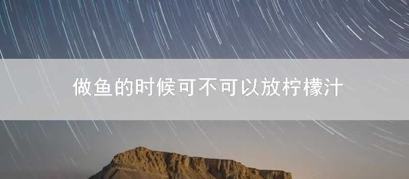 做魚的時候可不可以放檸檬汁