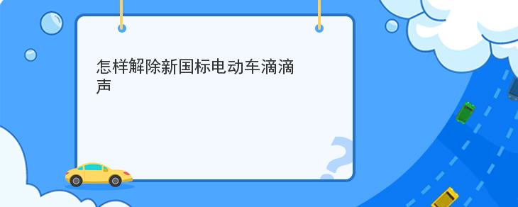 怎樣解除新國標電動車滴滴聲