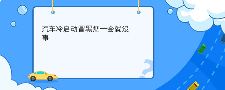 汽車冷啟動冒黑煙一會就沒事