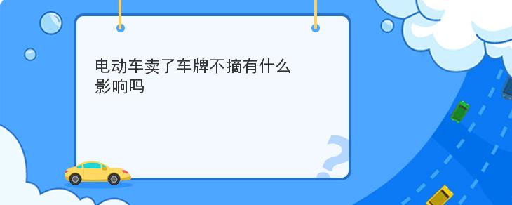 電動車賣瞭車牌不摘有什麼影響嗎