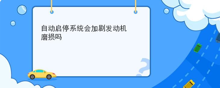 自動啟停系統會加劇發動機磨損嗎